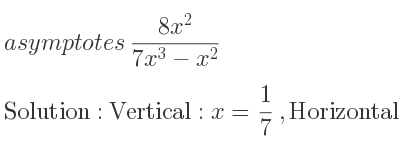 The asymptotes of (8x^2)/(7x^3-x^2) is Vertical: x= 1/7 ,Horizontal: y=0